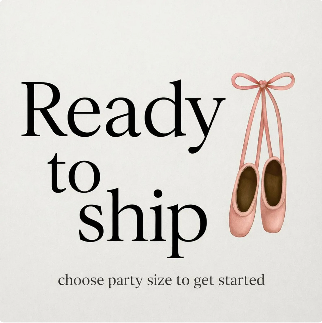 Pink ballet shoes with a bow and text 'Ready to ship, choose party size to get started' on a light background
